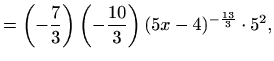 $\displaystyle =\left(-\frac{7}{3}\right) \left(-\frac{10}{3}\right) (5x-4)^{-\frac{13}{3}}\cdot 5^2,$