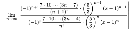 $\displaystyle = \lim_{n\to \infty} \left\vert\frac{(-1)^{n+1} \displaystyle\fra...
...{7\cdot 10\cdots(3n+4)}{n!} \cdot\left(\frac{5}{3}\right)^n (x-1)^n}\right\vert$