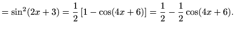 $\displaystyle =\sin^2(2x+3)=\frac{1}{2} \left[1-\cos (4x+6)\right]=\frac{1}{2}-\frac{1}{2}\cos (4x+6).$