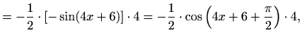 $\displaystyle =-\frac{1}{2}\cdot[-\sin(4x+6)]\cdot 4 =-\frac{1}{2}\cdot\cos\left(4x+6+\frac{\pi}{2}\right)\cdot 4,$