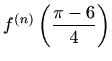 $\displaystyle f^{(n)}\left(\frac{\pi-6}{4}\right)$