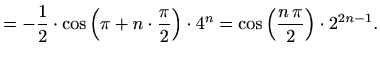$\displaystyle =-\frac{1}{2}\cdot\cos\left(\pi+n\cdot\frac{\pi}{2}\right)\cdot 4^n=\cos\left(\frac{n\,\pi}{2}\right)\cdot2^{2n-1}.$