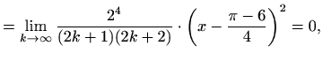 $\displaystyle =\lim_{k\to \infty}\frac{2^4 }{(2k+1)(2k+2)}\cdot\left(x-\frac{\pi -6}{4} \right)^2=0,$