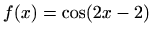 $ \displaystyle f(x)=\cos (2x-2)$