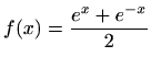$ \displaystyle
f(x)=\frac{e^x+e^{-x}}{2}$