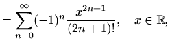 $\displaystyle = \sum\limits_{n=0}^{\infty}(-1)^n\frac{x^{2n+1}}{(2n+1)!},\quad x\in\mathbb{R},$