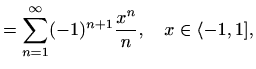 $\displaystyle =\sum\limits_{n=1}^{\infty}(-1)^{n+1}\frac{x^n}{n},\quad x\in\langle -1,1],$