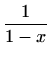 $\displaystyle \frac{1}{1-x}$