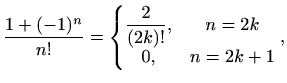 $\displaystyle \frac{1+(-1)^n}{n!}=
\left\{
\begin{matrix}
\displaystyle\frac{2}{(2k)!}, & n=2k\\
0, & n=2k+1
\end{matrix} \right.,$