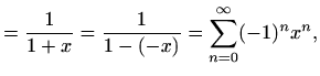 $\displaystyle =\frac{1}{1+x}=\frac{1}{1-(-x)}=\sum_{n=0}^{\infty} (-1)^n x^n,$
