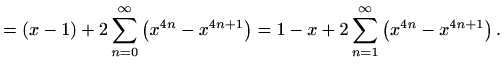 $\displaystyle =(x-1)+2 \sum_{n=0}^{\infty} \left(x^{4n}-x^{4n+1}\right)= 1-x+2\sum_{n=1}^{\infty} \left(x^{4n}-x^{4n+1} \right).$