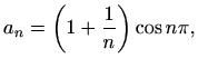 $\displaystyle a_n=\left(1+\frac{1}{n}\right) \cos {n\pi},$