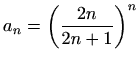 $ a_n=\displaystyle \left(\frac{2n}{2n+1}\right)^{n}$