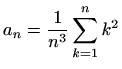 $ a_n=\displaystyle \frac{1}{n^3}\sum_{k=1}^n k^2$
