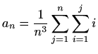 $ a_n=\displaystyle \frac{1}{n^3}\sum \limits_{j=1}^{n} \sum \limits_{i=1}^{j} i$
