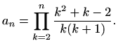 $\displaystyle a_n=\displaystyle \prod_{k=2}^n \frac{k^2+k-2}{k(k+1)}.$