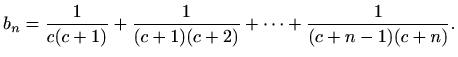 $\displaystyle b_n=\frac{1}{c(c+1)}+\frac{1}{(c+1)(c+2)}+\cdots+
\frac{1}{(c+n-1)(c+n)}.$