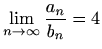 $ \displaystyle\lim_{n\to\infty}\frac{a_n}{b_n}=4$