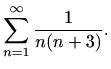$\displaystyle \sum \limits_{n=1}^{\infty} \frac{1}{n(n+3)}.$