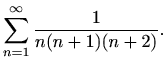 $\displaystyle \sum \limits_{n=1}^{\infty} \frac{1}{n(n+1)(n+2)}.$