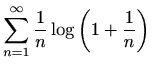 $ \displaystyle \sum \limits_{n=1}^{\infty} \frac{1}{n}\log\left(1+\frac{1}{n}\right)$