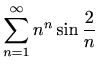 $ \displaystyle \sum_{n=1}^{\infty} n^n\sin{\frac{2}{n}}$