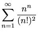 $ \displaystyle \sum_{n=1}^\infty \frac{n^n}{(n!)^2}$