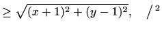 $\displaystyle \geq \sqrt{(x+1)^2+(y-1)^2}, \quad\big/\,^2$