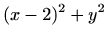 $\displaystyle (x-2)^2+y^2$