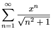 $ \displaystyle \sum_{n=1}^\infty \frac{x^{n}}{\sqrt{n^2+1}}$