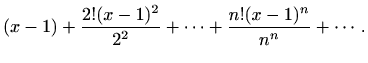 $\displaystyle (x-1)+\frac{2!(x-1)^2}{2^2}+\cdots+\frac{n!(x-1)^n}{n^n}+\cdots.$