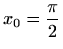 $ x_0=\displaystyle\frac{\pi}{2}$