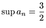 $ \sup a_n=\displaystyle\frac{3}{2}$