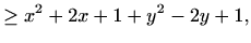 $\displaystyle \geq x^2+2x+1+y^2-2y+1,$