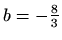 $ b=-\frac{8}{3}$