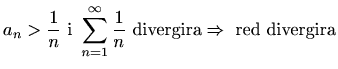 $ \displaystyle a_n>\frac{1}{n} \textrm{ i }
\sum_{n=1}^{\infty}\frac{1}{n}\textrm{ divergira}
\Rightarrow\textrm{ red divergira}$