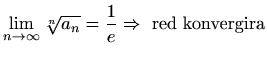 $ \displaystyle \lim_{n\to\infty}\sqrt[n]{a_n}=\frac{1}{e} \Rightarrow\textrm{ red konvergira}$