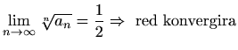 $ \displaystyle \lim_{n\to\infty}\sqrt[n]{a_n}=\frac{1}{2}\Rightarrow\textrm{ red konvergira}$