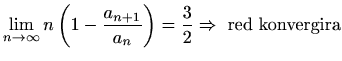 $ \displaystyle
\lim_{n\to\infty} n\left(1-\frac{a_{n+1}}{a_n}\right)=\frac{3}{2}\Rightarrow\textrm{ red konvergira}$