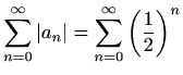 $ \displaystyle
\sum_{n=0}^{\infty}\vert a_n\vert=\sum_{n=0}^{\infty}\left(\frac{1}{2}\right)^n $