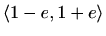 $ \langle 1-e,1+e\rangle$