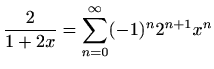 $ \displaystyle
\frac{2}{1+2x}=\sum\limits_{n=0}^{\infty}(-1)^{n}2^{n+1}x^n$