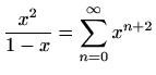 $ \displaystyle
\frac{x^2}{1-x}=\sum\limits_{n=0}^{\infty}x^{n+2}$