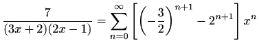 $ \displaystyle \frac{7}{(3x+2)(2x-1)}=\sum\limits_{n=0}^{\infty}\left[\left(-\frac{3}{2}\right)^{n+1}-2^{n+1}\right]x^n$