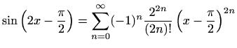 $ \displaystyle \sin\left(2x-\frac{\pi}{2}\right)=\sum\limits_{n=0}^{\infty}(-1)^n\frac{2^{2n}}{(2n)!}\left(x-\frac{\pi}{2}\right)^{2n}$