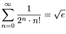 $ \displaystyle \sum_{n=0}^{\infty}\frac{1}{2^n\cdot n!}=\sqrt{e}$