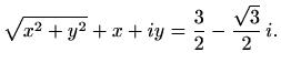 $\displaystyle \sqrt{x^2+y^2}+x+iy = \frac{3}{2}-\frac{\sqrt{3}}{2}\,i.$