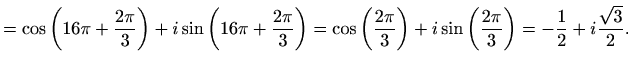 $\displaystyle = \cos\left(16\pi+\frac{2\pi}{3}\right)+i\sin\left(16\pi+\frac{2\...
...i}{3}\right)+i\sin\left(\frac{2\pi}{3}\right)=-\frac{1}{2}+i\frac{\sqrt{3}}{2}.$