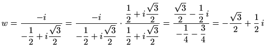 $\displaystyle w = \frac{-i}{\displaystyle -\frac{1}{2}+i\frac{\sqrt{3}}{2}}=\fr...
...,i}{\displaystyle -\frac{1}{4}-\frac{3}{4}}=-\frac{\sqrt{3}}{2} +\frac{1}{2}\,i$