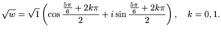$\displaystyle \sqrt{w} = \sqrt{1}\left(\cos\frac{\frac{5\pi}{6}+2k\pi}{2}+ i\sin\frac{\frac{5\pi}{6}+2k\pi}{2}\right), \quad k=0,1.$